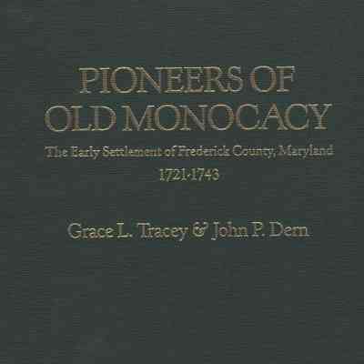 Pioneers of Old Monocacy: The Early Settlement of Frederick County, Maryland, 1721-1743.