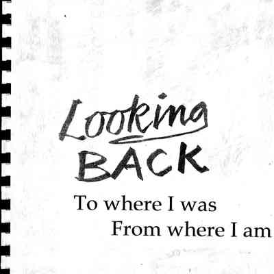 Looking Back To where I was From where I am