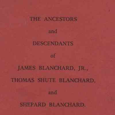 Ancestors and Descendants of James Blanchard, Jr. ,Thomas Shute Blanchard, Shepard Blanchard