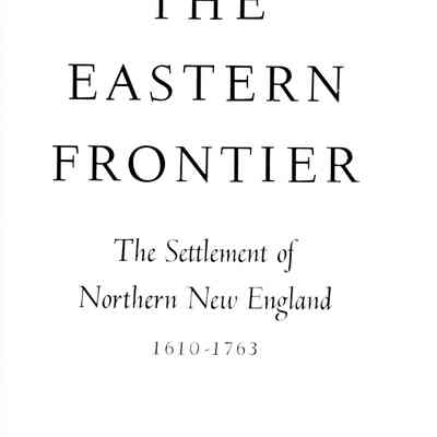 Eastern Frontier The Settlement of Northern New England 1610 - 1763