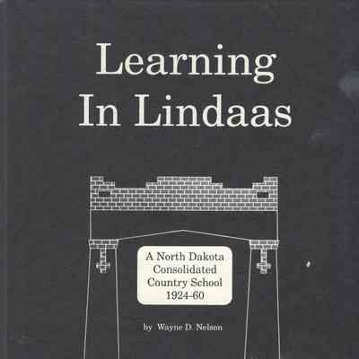 Learning in Lindaas: A North Dakota Consolidated School, 1924-1960, by Wayne D. Nelson