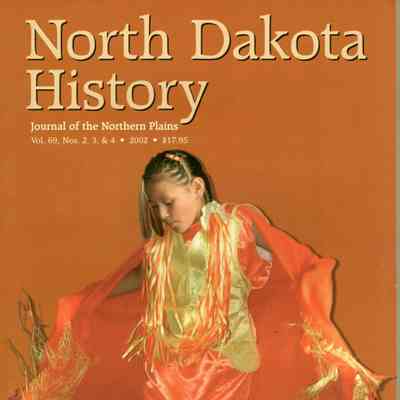State Historical Society of North Dakota: North Dakota History, Vol. 69, Nos. 2, 3, & 4 (Jun. 2002)