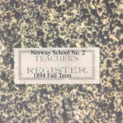 Norway School No. 2, 1894 Teachers Register, Fall Term