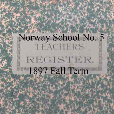 Norway School No. 5, 1897 Teacher's Register, Fall Term