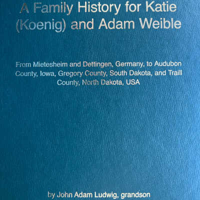 Weible family: Adam and Katie (Koenig) Weible history by John A Ludwig, 2022