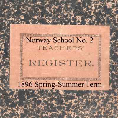 Norway School No. 2, 1896 Teacher's Register, Spring-Summer Term