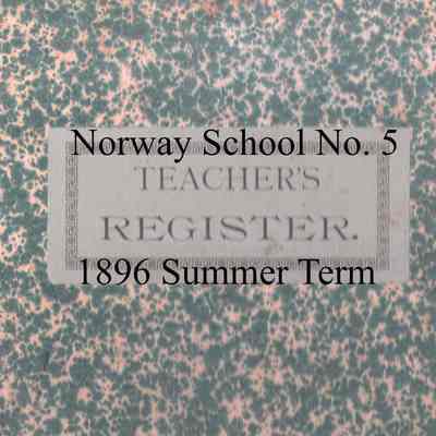 Norway School No. 5, 1896 Teacher's Register, Summer Term