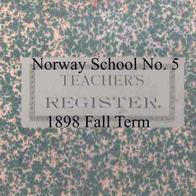 Norway School No. 5, 1898 Teacher's Register, Fall Term