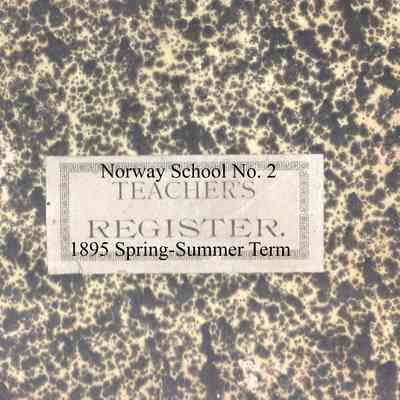 Norway School No. 2, 1895 Teachers Register, Spring-Summer Term
