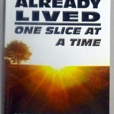 Life Already Lived One Slice at a Time