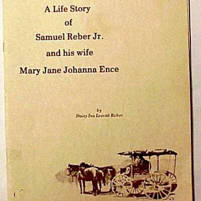 A Life Story of Samuel Reber Jr. and his wife Mary Jane Johanna Ence