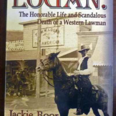 LOGAN: The Honorable Life and Scandalous Death of a Western Lawman