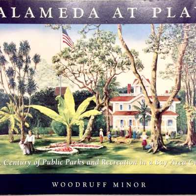 'Alameda At Play, A Century of Public Parks and Recreation in Alameda', by Woody Minor, 2001