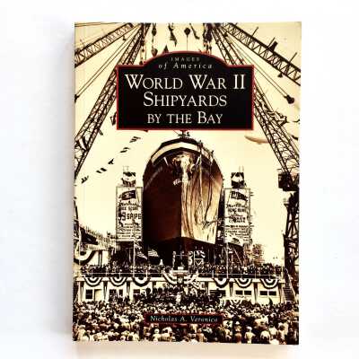 'World War II Shipyards by the Bay', Nicholas A. Veronico, 2007