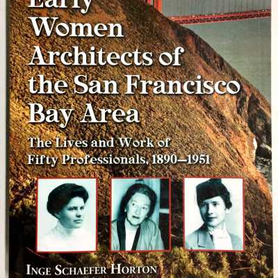 'Early Women Architects of the San Francisco Bay Area', Inge Schaeffer Horton, 2010