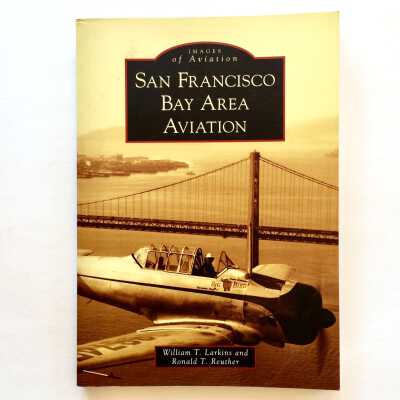 'San Francisco Bay Area Aviation', by Larkins and Reuther, 2007