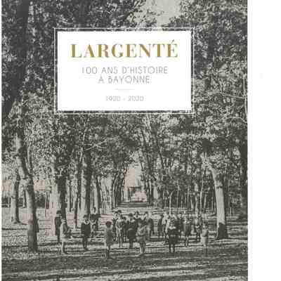 Largente : 100 ans d'histoire a Bayonne : 1920-2020