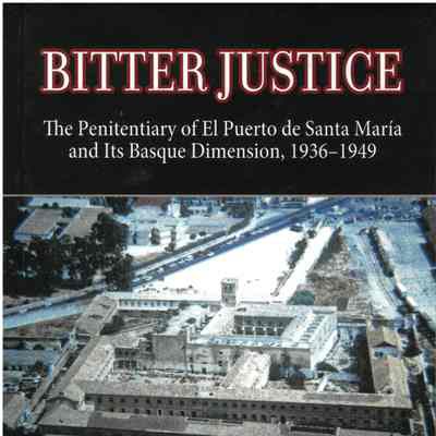 Bitter justice : the penitentiary of El Puerto de Santa Maria and its Basque dimension, 1936-1949