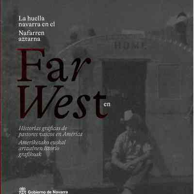 La huella navarra en el Nafarren en el Far West = Nafarren aztarna Far Westen = Historias graficas de pastores vascos en America = Ameriketako euskal artzainen istorio grafikoakaztarna + Far west en