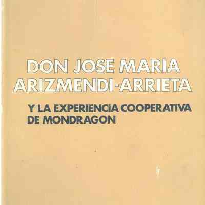 Don Jose Maria Arizmendi-Arrieta y la experiencia cooperativa de Mondragon