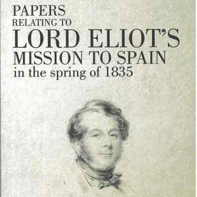 Papers relating to Lord Eliot's mission to Spain in the spring of 1835 : London 1871