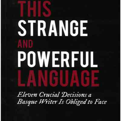 This strange and powerful language : eleven crucial decisions a Basque writer is obliged to face