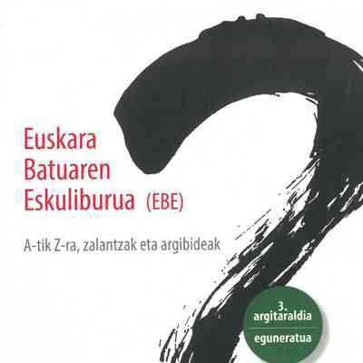 Euskara Batuaren Eskuliburua (EBE) : A-tik Z-ra, zalantzak eta argibideak
