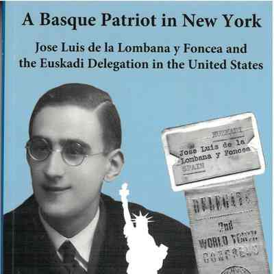 A Basque Patriot in New York : Jose Luis de la Lombana y Foncea and the Euzkadi Delegation in the United States