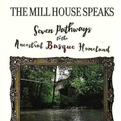 The mill house speaks : seven pathways to the ancestral Basque homeland