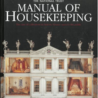 The National Trust manual of housekeeping : the care of collections in historic houses open to the public.