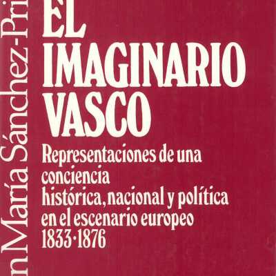 El imaginario vasco : representaciones de una conciencia histo´rica, nacional y poli´tica en el escenario europeo, 1833-187