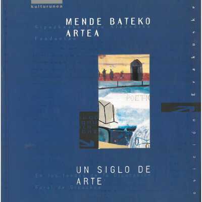 Mende Bateko artea Gipuzkoako Foru Aldundiko fondoetan = Un siglo de arte en los fondos de la Diputacion Foral de Gipuzkoa