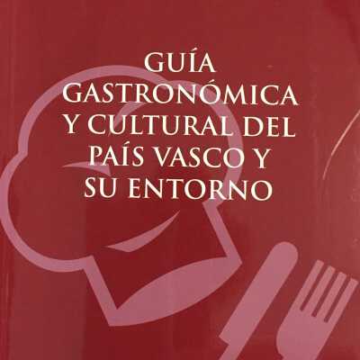 Guia gastronomica y cultural del Pais Vasco y su entorno