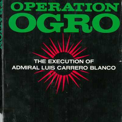 Operation OGRO: The Execution of Admiral Luis Carrero Blanco