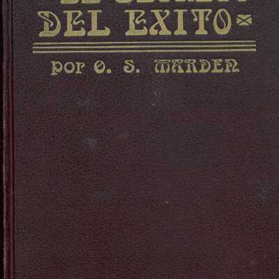 El secreto del e´xito; obra en que se exponen a la consideracio´n de la juventud los fundamentos de la prosperidad moral y material.