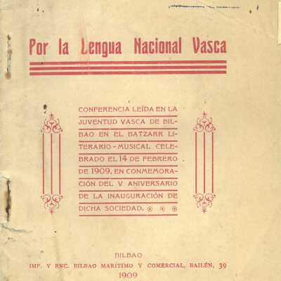 Por la lengua nacional vasca : conferencia lei´da en la Juventud Vasca de Bilbao en el Batzarre Literario-Musical celebrado el 14 de febrero de 1909, en conmemoracio´n del V aniversario de la inauguracio´n de dicha sociedad