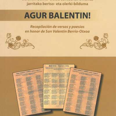 Agur Balentin! : Balentin Berrio-Otxoa santuaren omenez jarritako bertso-eta olerki-bilduma = recopilacio´n de versos y poesi´as en honor de San Valenti´n Berrio-Otxoa