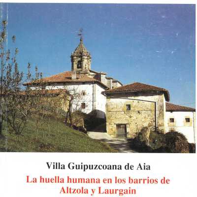 La huella humana en los barrios de Altzola y Laurgain : villa guipuzcoana de Aia