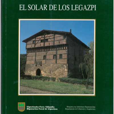 El solar de los Legazpi : restauración y rehabilitación de la casa de Miguel López de Legazpi, en Zumárraga / estudio y rehabilitación arquitectónica, Ramon Ayerza ; recopilación histórica, Angel Cruz Jaca ; reportaje fotográfico, Felipe Iguiñiz