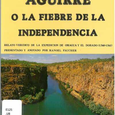 Aguirre, o, La fiebre de la independencia : relato veridico de la expedicion de Omagua y el Dorado (1560-1561) (Fever of Independence)