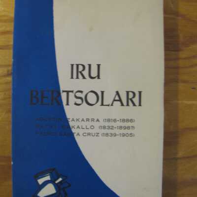 Iru bertsolari : Agustin Zakarra (1816-1886), Patxi Bakallo (1832-1898), Pedro Santa Cruz (1839-1905)