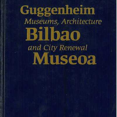 Guggenheim Bilbao Museoa : museums, architecture, and city renewal