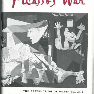 Picasso's War: The Destruction of Guernica, and The Masterpiece that Changed the World