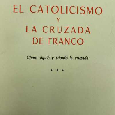 El Catolicismo y La Cruzada de Franco : Como siguió y triunfó la cruzada