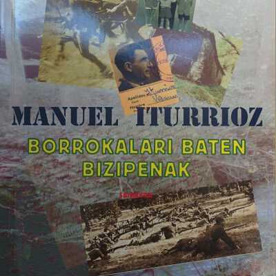 Manuel Iturrioz : borrokalari baten bizipenak (1902-1991)