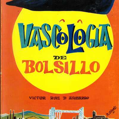 Vascologia de bolsillo : evocaciones, interpretaciones y divagaciones en tono menor alrededor del pais vasco, sus gentes y sus hechos