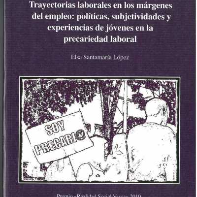 Trayectorias laborales en los margenes del empleo : politicas, subjectividades y experencias de jovenes en la precariedad laboral premio "Realidad Social Vasca" 2010