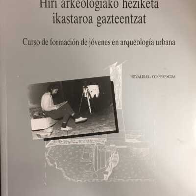 Hiri arkeologiako heziketa ikastaroa gazteentzat : 1987ko iraila eta urrian : hitzaldiak = Curso de formacion de jovenes en arqueologia urbana : setiembre-octubre 1987 : conferencias