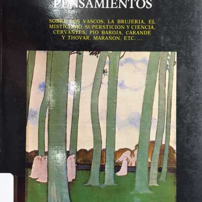 Los Hombres y sus pensamientos : sobre los Vascos, el misticismo, supersticion y ciencia, Cervantes, Pio Baroja, Carande y Thovar, Maranon, etc. ...