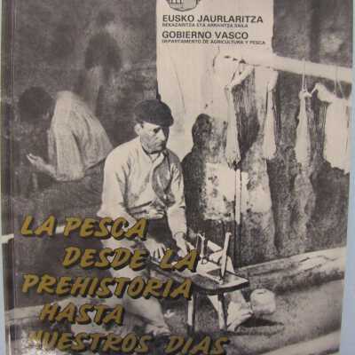 La pesca desde la prehistoria hasta nuestros días : (la pesca en el País Vasco)